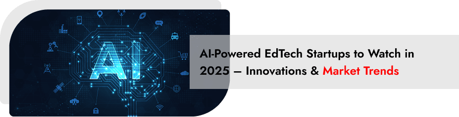 AI-powered EdTech startups 2025 innovations and market trends