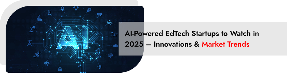 AI-Powered EdTech Startups to Watch in 2025 — Innovations & Market Trends